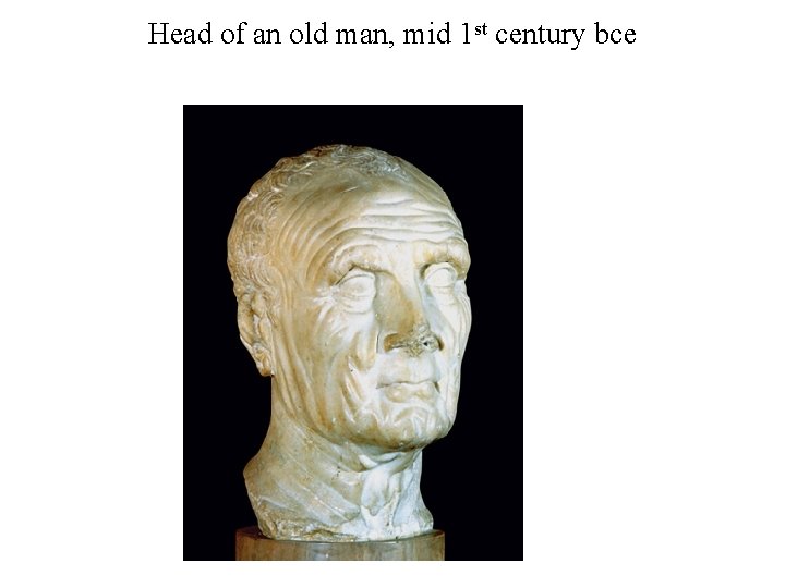 Head of an old man, mid 1 st century bce 