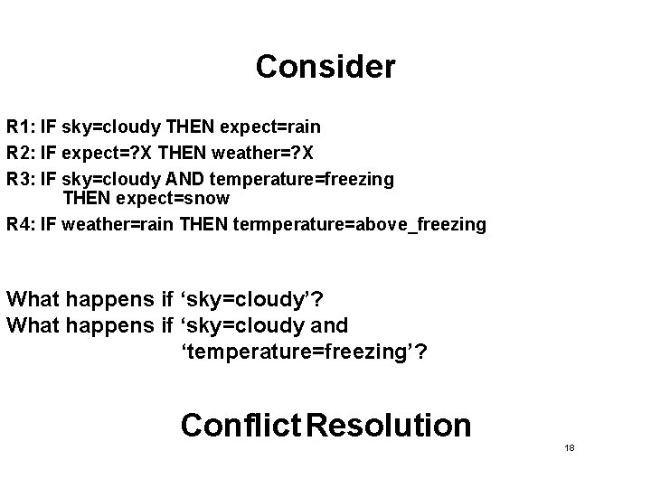 Consider R 1: IF sky=cloudy THEN expect=rain R 2: IF expect=? X THEN weather=? Consider R 1: IF sky=cloudy THEN expect=rain R 2: IF expect=? X THEN weather=?
