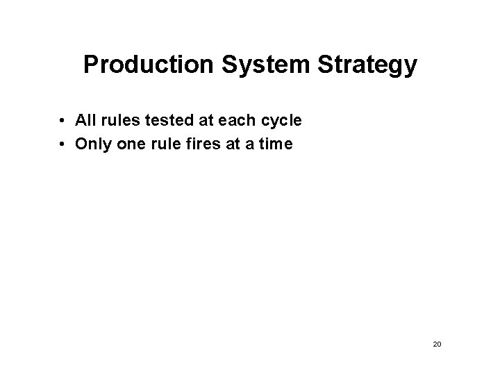Production System Strategy • All rules tested at each cycle • Only one rule Production System Strategy • All rules tested at each cycle • Only one rule
