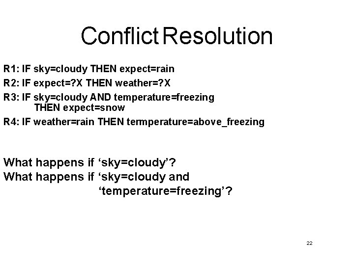 Conflict Resolution R 1: IF sky=cloudy THEN expect=rain R 2: IF expect=? X THEN Conflict Resolution R 1: IF sky=cloudy THEN expect=rain R 2: IF expect=? X THEN