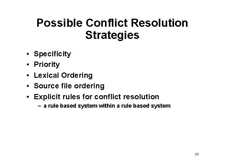 Possible Conflict Resolution Strategies • • • Specificity Priority Lexical Ordering Source file ordering Possible Conflict Resolution Strategies • • • Specificity Priority Lexical Ordering Source file ordering