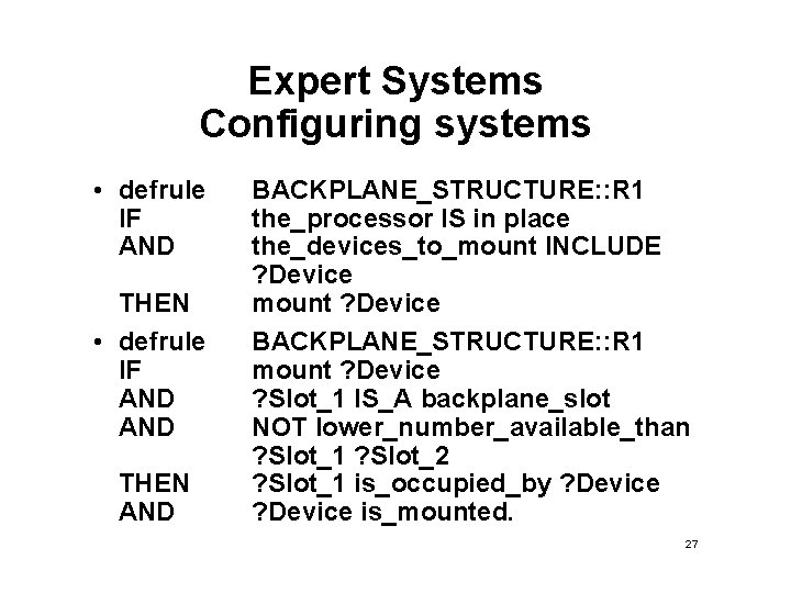 Expert Systems Configuring systems • defrule IF AND THEN AND BACKPLANE_STRUCTURE: : R 1 Expert Systems Configuring systems • defrule IF AND THEN AND BACKPLANE_STRUCTURE: : R 1