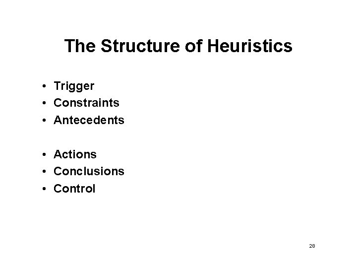 The Structure of Heuristics • Trigger • Constraints • Antecedents • Actions • Conclusions The Structure of Heuristics • Trigger • Constraints • Antecedents • Actions • Conclusions