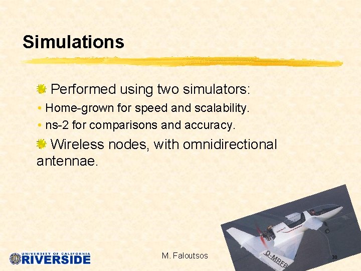 Simulations Performed using two simulators: • Home-grown for speed and scalability. • ns-2 for