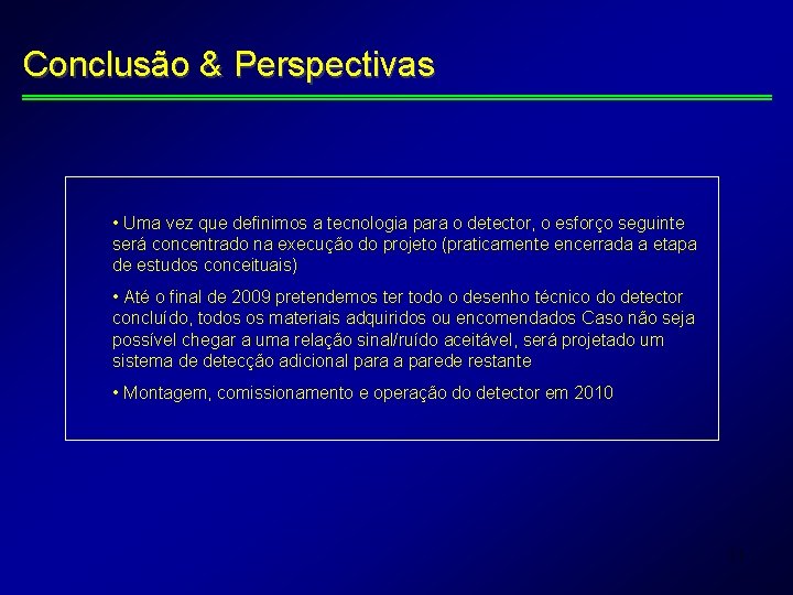 Conclusão & Perspectivas • Uma vez que definimos a tecnologia para o detector, o