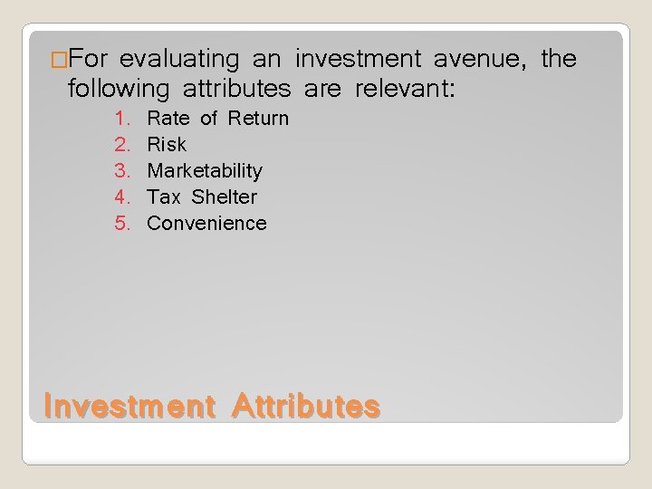 �For evaluating an investment avenue, the following attributes are relevant: 1. 2. 3. 4.