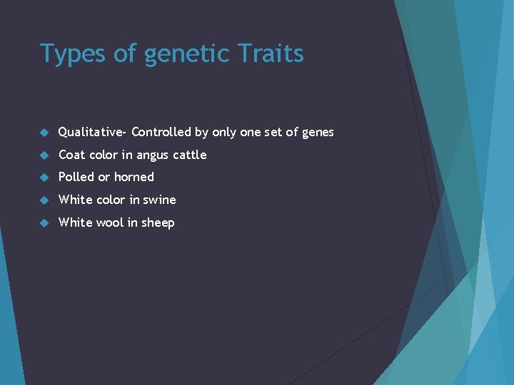 Types of genetic Traits Qualitative- Controlled by only one set of genes Coat color