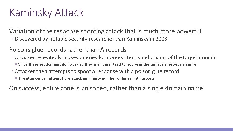 Kaminsky Attack Variation of the response spoofing attack that is much more powerful ◦
