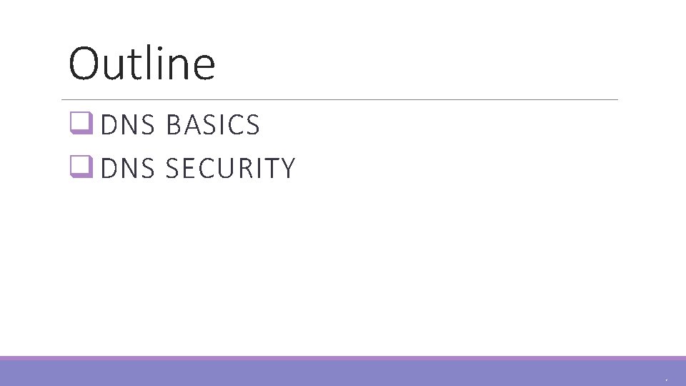 Outline q DNS BASICS q DNS SECURITY 6 