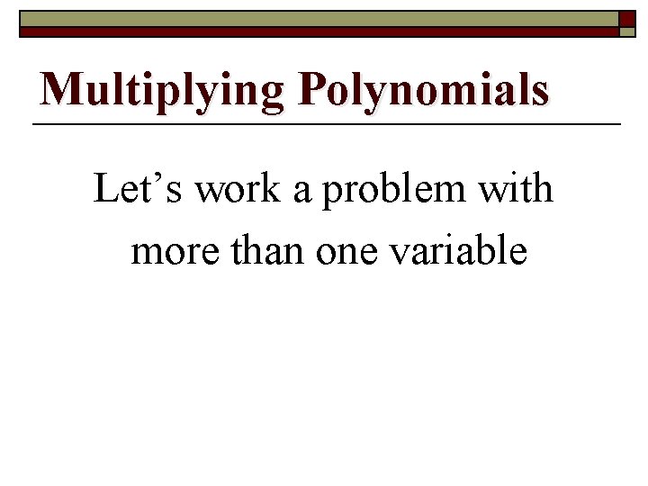 Multiplying Polynomials Let’s work a problem with more than one variable 