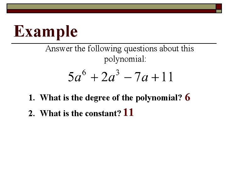 Example Answer the following questions about this polynomial: 1. What is the degree of