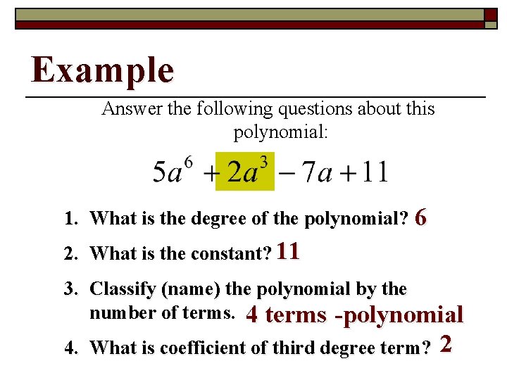 Example Answer the following questions about this polynomial: 1. What is the degree of