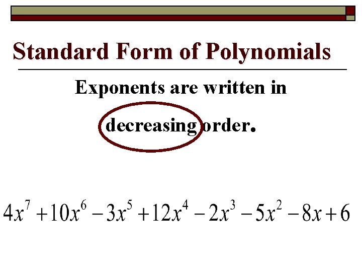Standard Form of Polynomials Exponents are written in decreasing order. 