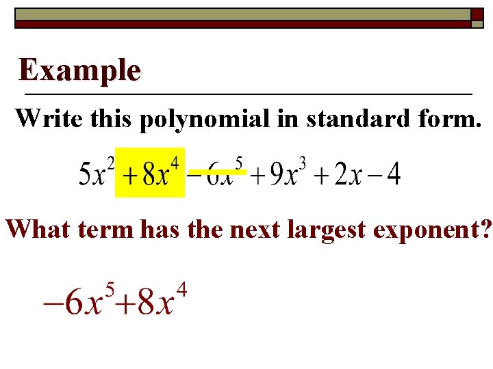 Example Write this polynomial in standard form. What term has the next largest exponent?