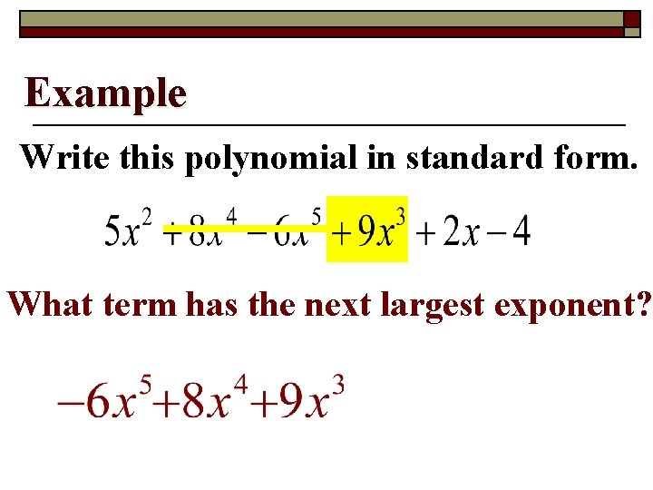 Example Write this polynomial in standard form. What term has the next largest exponent?