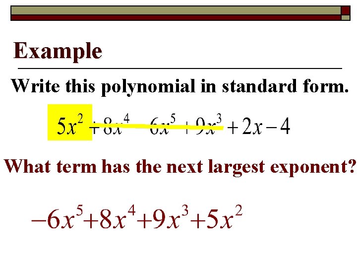 Example Write this polynomial in standard form. What term has the next largest exponent?