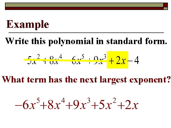 Example Write this polynomial in standard form. What term has the next largest exponent?