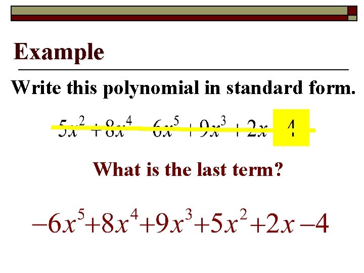 Example Write this polynomial in standard form. What is the last term? 