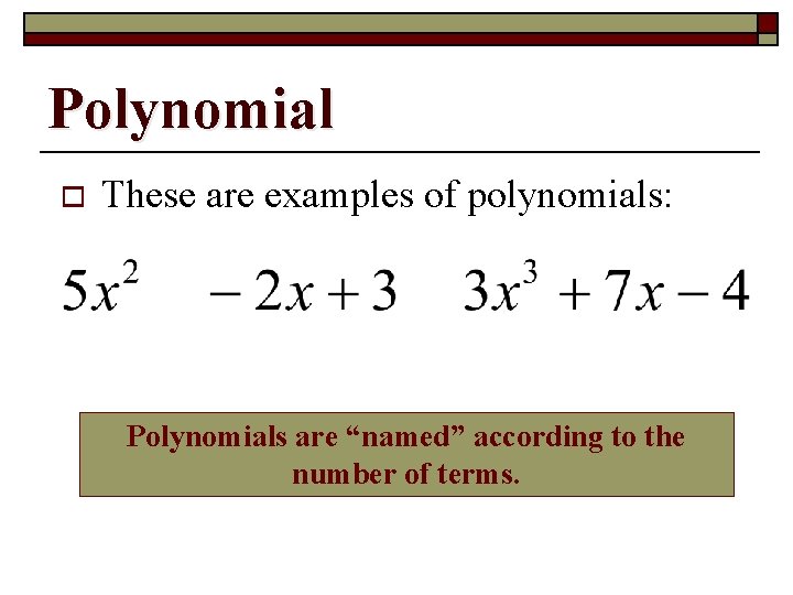 Polynomial o These are examples of polynomials: Polynomials are “named” according to the number
