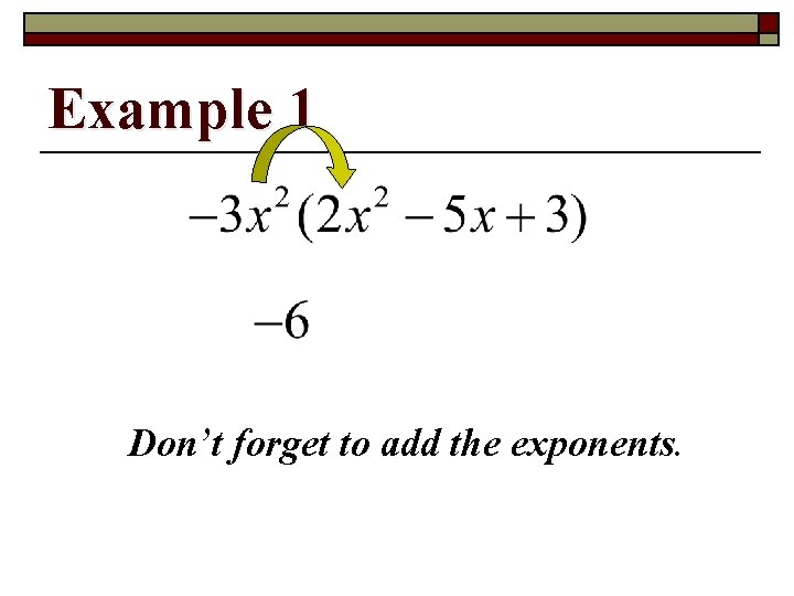 Example 1 Don’t forget to add the exponents. 
