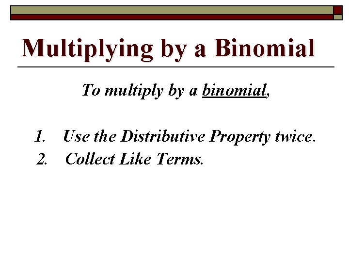 Multiplying by a Binomial To multiply by a binomial, 1. Use the Distributive Property