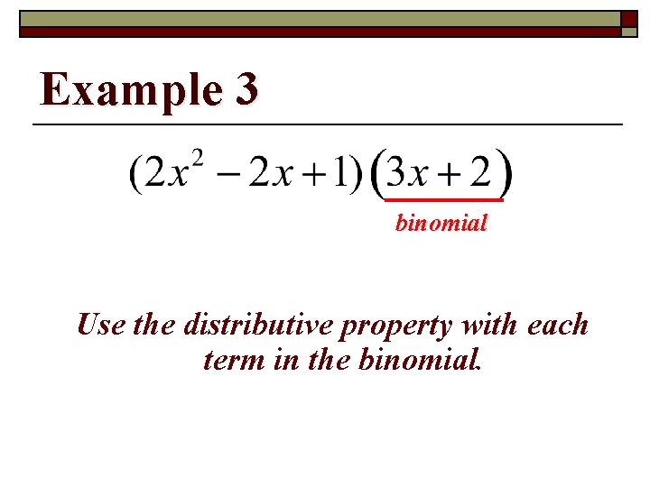 Example 3 binomial Use the distributive property with each term in the binomial. 