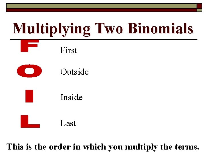 Multiplying Two Binomials First Outside Inside Last This is the order in which you