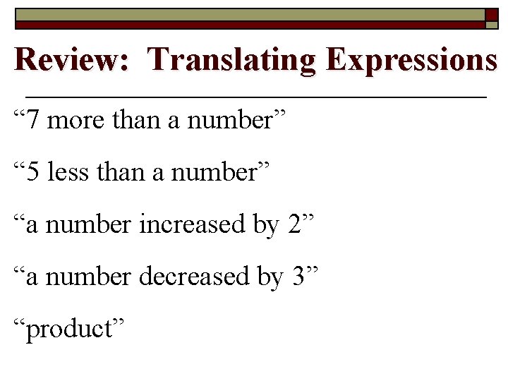 Review: Translating Expressions “ 7 more than a number” x+7 “ 5 less than