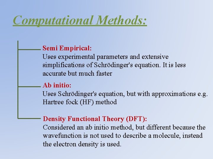 Computational Methods: Semi Empirical: Uses experimental parameters and extensive simplifications of Schrödinger's equation. It