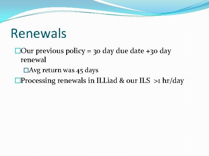 Renewals �Our previous policy = 30 day due date +30 day renewal �Avg return