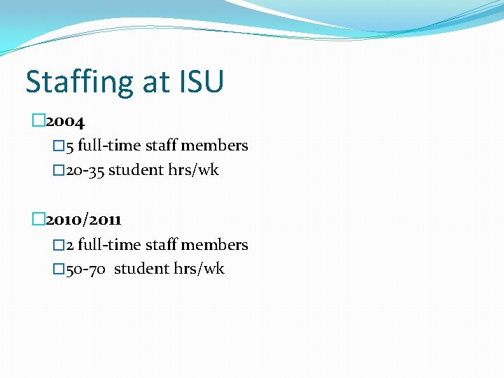 Staffing at ISU � 2004 � 5 full-time staff members � 20 -35 student