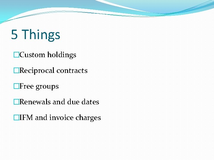 5 Things �Custom holdings �Reciprocal contracts �Free groups �Renewals and due dates �IFM and