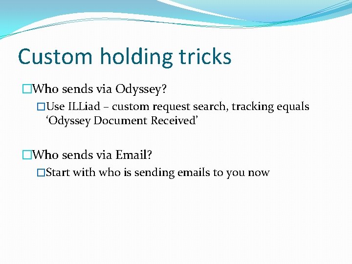 Custom holding tricks �Who sends via Odyssey? �Use ILLiad – custom request search, tracking