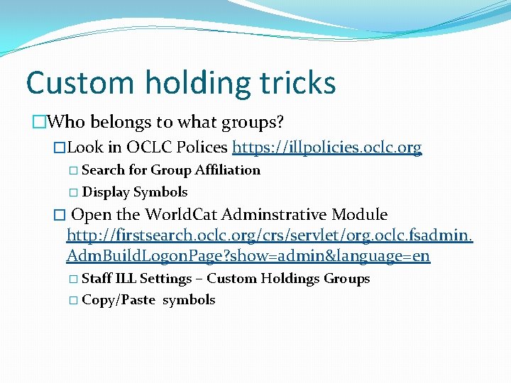 Custom holding tricks �Who belongs to what groups? �Look in OCLC Polices https: //illpolicies.