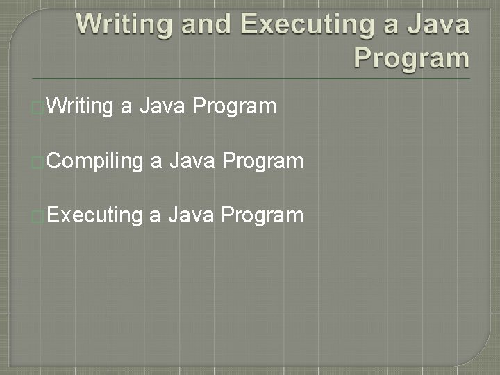 �Writing a Java Program �Compiling a Java Program �Executing a Java Program 