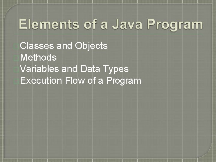 �Classes and Objects �Methods �Variables and Data Types �Execution Flow of a Program 
