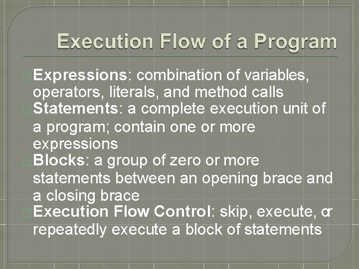 �Expressions: combination of variables, operators, literals, and method calls �Statements: a complete execution unit