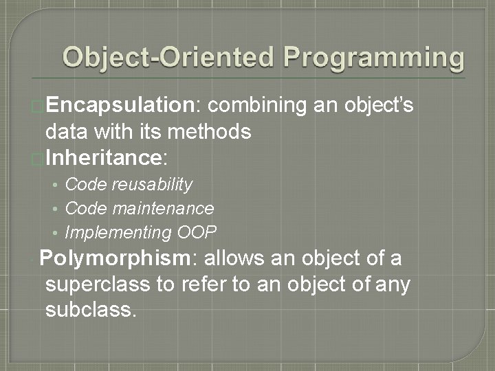 �Encapsulation: combining an object’s data with its methods �Inheritance: • Code reusability • Code