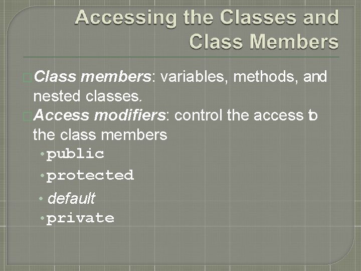 �Class members: variables, methods, and nested classes. �Access modifiers: control the access to the