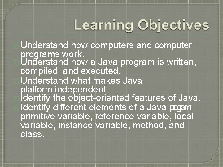 � Understand how computers and computer programs work. � Understand how a Java program