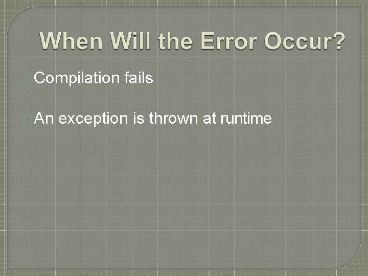 �Compilation �An fails exception is thrown at runtime 