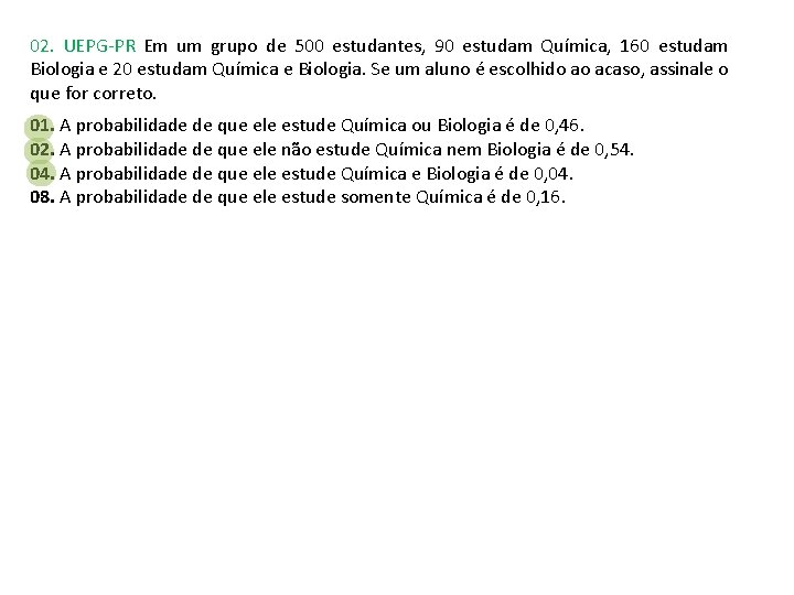 02. UEPG-PR Em um grupo de 500 estudantes, 90 estudam Química, 160 estudam Biologia