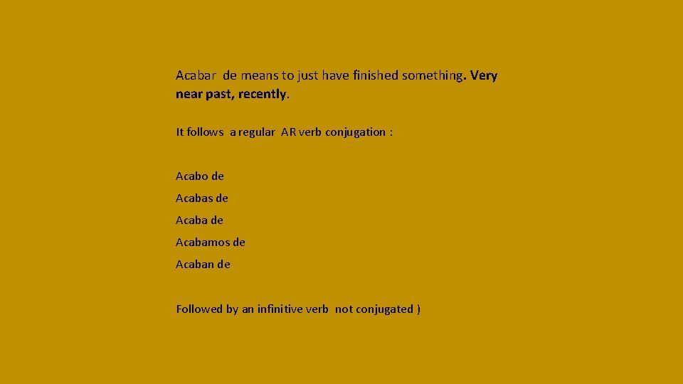 Acabar de means to just have finished something. Very near past, recently. It follows Acabar de means to just have finished something. Very near past, recently. It follows