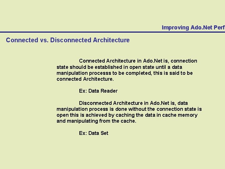 Improving Ado. Net Perfo Connected vs. Disconnected Architecture Connected Architecture in Ado. Net is,