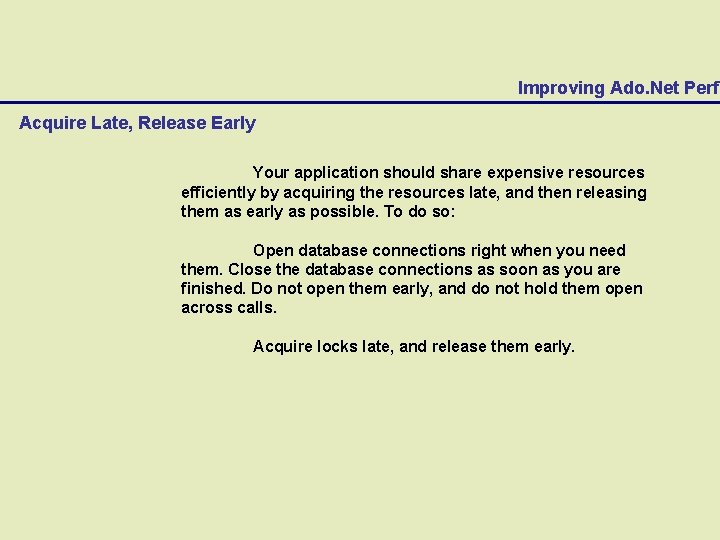 Improving Ado. Net Perfo Acquire Late, Release Early Your application should share expensive resources