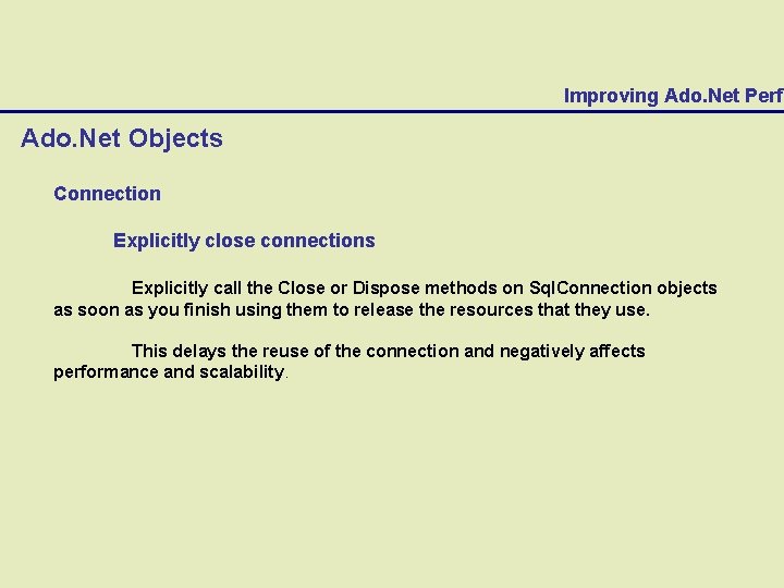 Improving Ado. Net Perfo Ado. Net Objects Connection Explicitly close connections Explicitly call the