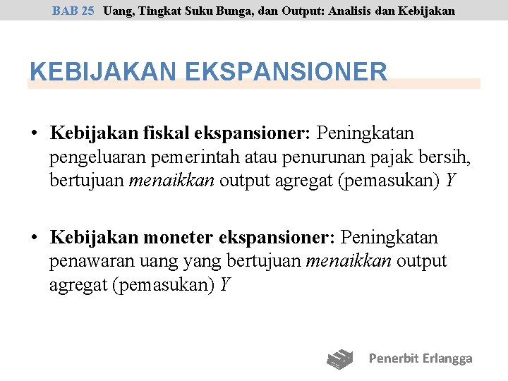 BAB 25 Uang, Tingkat Suku Bunga, dan Output: Analisis dan Kebijakan KEBIJAKAN EKSPANSIONER •