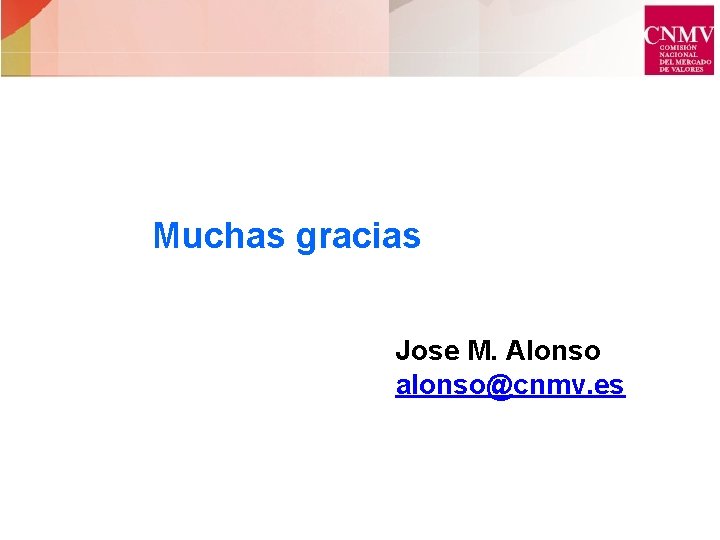 Muchas gracias Jose M. Alonso alonso@cnmv. es 