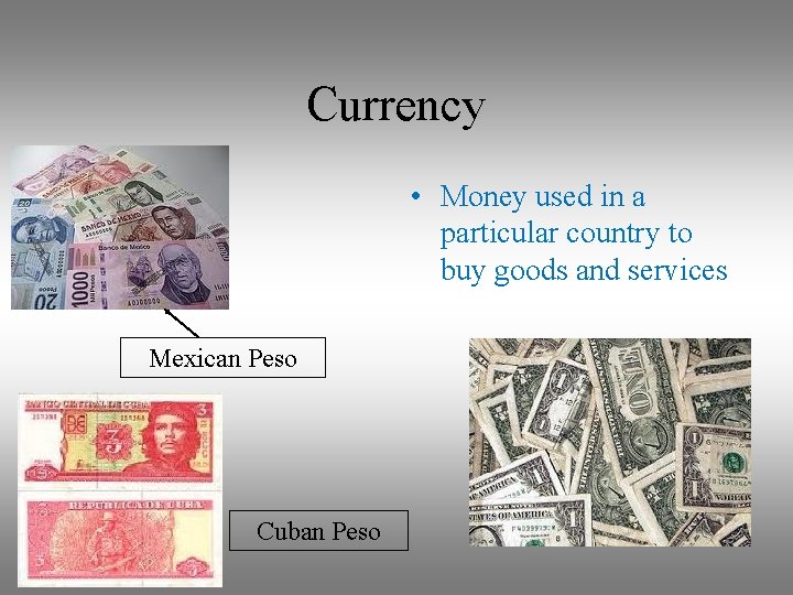 Currency • Money used in a particular country to buy goods and services Mexican