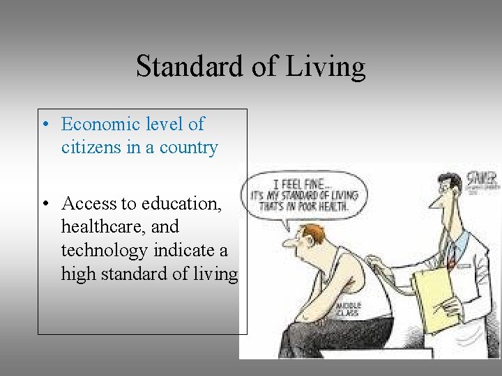 Standard of Living • Economic level of citizens in a country • Access to